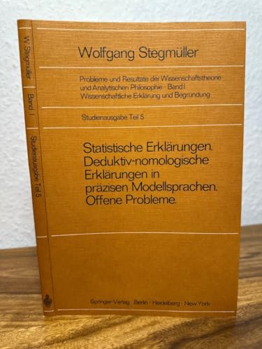 Statistische Erklärungen. Deduktiv-nomologische Erklärungen in präzisen Modellsprachen. Offene Probleme. Studienausgabe, Teil 5.