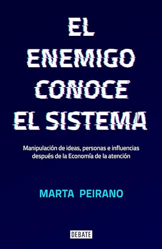 El enemigo conoce el sistema: Manipulación de ideas, personas e influencias después de la economía de la atención