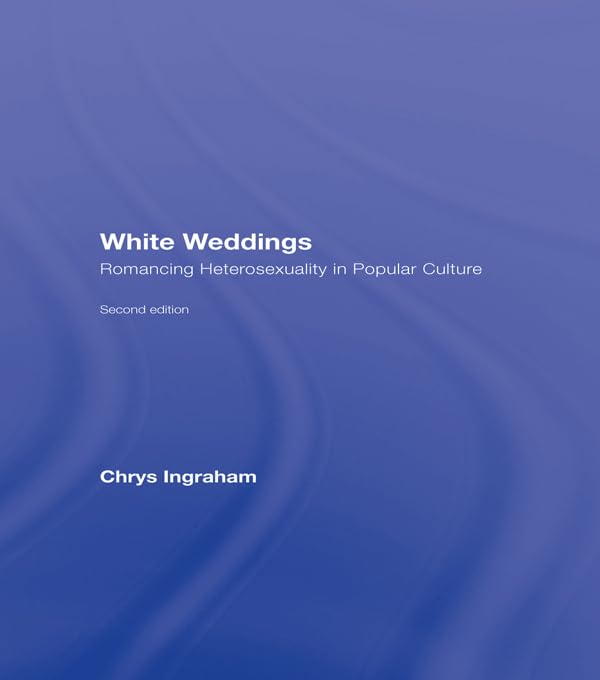 White Weddings: Romancing Heterosexuality in Popular Culture
