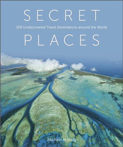 Secret Places: 100 Undiscovered Travel Destinations around the Wo...