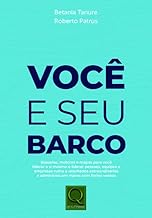 Você e seu barco - Bússolas, motores e mapas para você liderar a si mesmo e liderar pessoas, equipes e empresas rumo a resultados extraordinários e admiráveis em mares com fortes ventos.