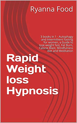 Rapid Weight loss Hypnosis: 3 books in 1 - Autophagy and Intermittent Fasting for women, a Guide to lose weight fast, Fat Burn, Calorie Blast, Mindfulness diet and Meditation