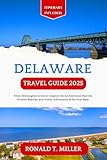 Delaware Travel Guide 2025: From Wilmington to Dover: Explore the Architectural Marvels, Pristine Beaches, and Scenic Adventures of the First State. (Essential Adventure Guide)