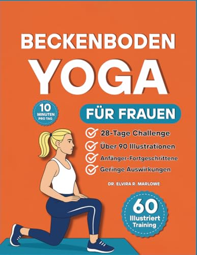 Beckenboden Yoga für Frauen: 60 sanfte, vollständig illustrierte Übungen, um Kraft aufzubauen, die Blasenkontrolle zu verbessern und in jedem Alter ... (Bücher zur Beckenbodengesundheit)