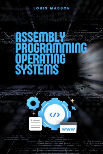 Assembly Programming for Operating Systems: Build Your Own OS from Scratch (Assembly Programming Language: for Beginners, for Malware Analysis, Assembly for Computer Architecture, for Cyber Security)