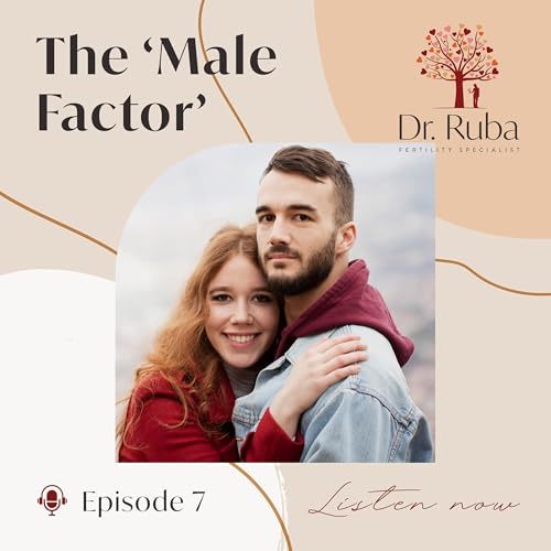 Episode 7: The &lsquo;Male Factor&rsquo; in Fertility