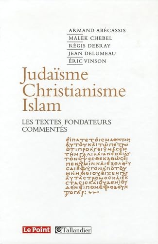 Judaïsme, Christianisme, Islam: Les textes fondateurs commentés