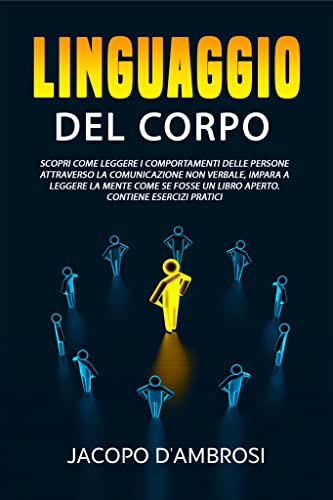 Il linguaggio del corpo: Scopri come leggere i comportamenti delle persone attraverso la comunicazione non verbale, impara a leggere la mente come se fosse ... COMPORTAMENTALI - CORPO E MENTE Vol. 1