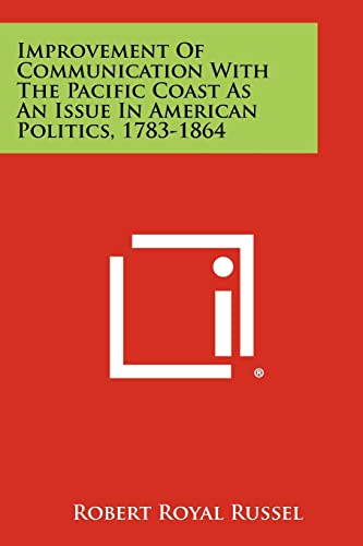 Improvement of Communication with the Pacific Coast as an Issue in American Politics, 1783-1864
