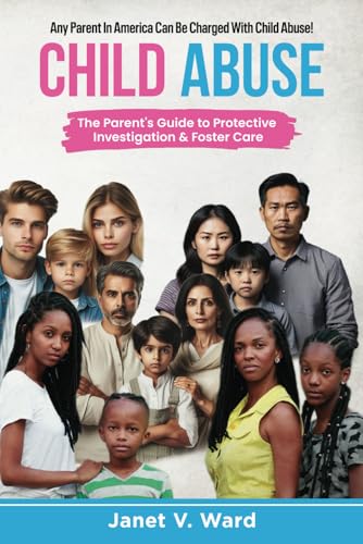 Child Abuse: The Parent's Guide to Protective Investigation & Foster Care