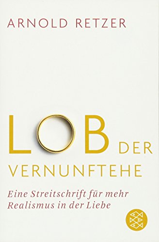 Lob der Vernunftehe: Eine Streitschrift für mehr Realismus in der Liebe Lob der Vernunftehe: Eine Streitschrift für mehr Realismus in der Liebe