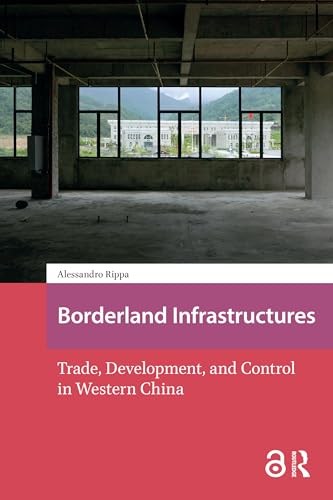 Borderland Infrastructures: Trade, Development, and Control in Western China (Asian Borderlands) (English Edition)