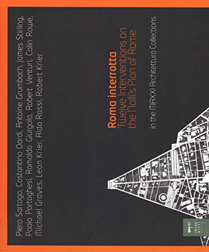  Roma interrotta. Twelve interventions on the Nolli\'s plan of Rome in the MAXXI architettura collections. Ediz. illustrata