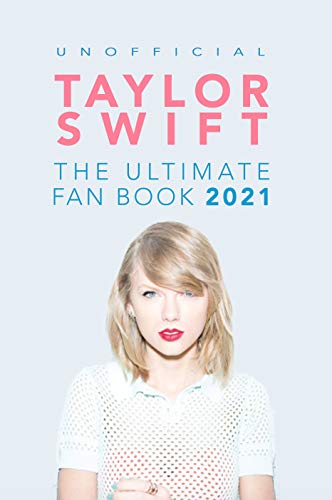 Taylor Swift: The Ultimate Unofficial Taylor Swift Fan Book 2021: Taylor Swift Facts, Quiz and Quotes (Taylor Swift Books)