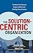 The Solution-Centric Organization