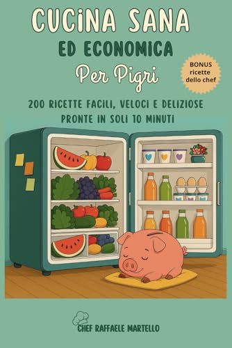 CUCINA SANA ED ECONOMICA PER PIGRI: 200 Ricette Facili, Veloci e Deliziose Pronte in Soli 10 Minuti con Pranzi Cene e Dolci per Tutti i Gusti!