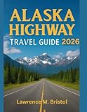 ALASKA HIGHWAY TRAVEL GUIDE 2026
