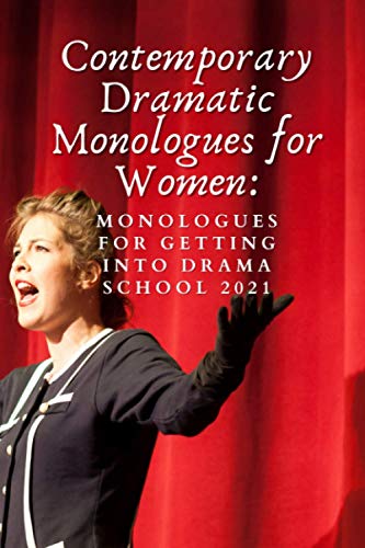 Contemporary Dramatic Monologues For Women:: Getting Into Drama School 2021 (Monologues For Getting Into Drama School)