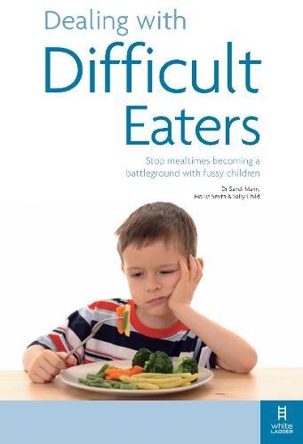 White Ladder Press Ltd Dealing with Difficult Eaters: Stop Mealtimes Becoming a Battleground with Fussy Children