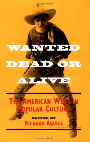 Wanted Dead or Alive: THE AMERICAN WEST IN POPULAR CULTURE