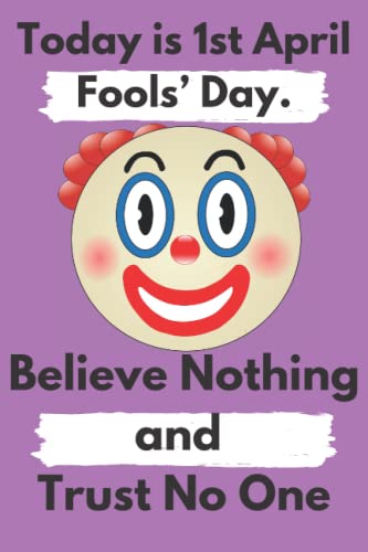 Today is 1st April Fools&rsquo; Day. Believe Nothing and trust