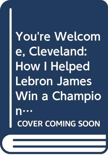You're Welcome, Cleveland: How I Helped Lebron ... 0062396870 Book Cover