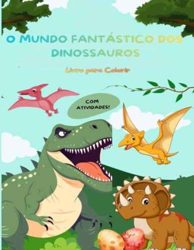 O Mundo Fantástico dos Dinossauros: Livro de Colorir com Atividades Divertidas para Crianças de 3 a 8 Anos
