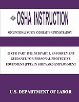 OSHA Instruction: 29 Cfr Part 1915, Subpart I, Enforcement Guidance for Personal Protective Equipment (Ppe) in Shipyard Employment 151410587X Book Cover