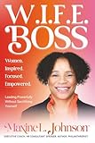  W.I.F.E. Boss - Women. Inspired. Focused. Empowered: Leading Powerfully without Sacrificing Yourself