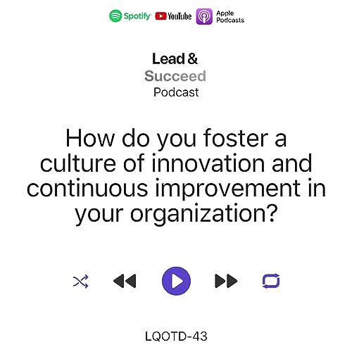 EP43-LQOTD-43-How do you foster a culture of innovation and continuous improvement in your organization?