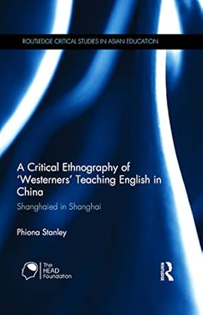 A Critical Ethnography of 'Westeers' Teaching English in China: Shanghaied in Shanghai-Wow! eBook
