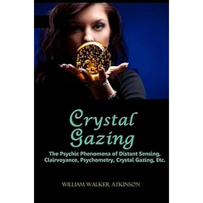 Crystal Gazing: The Psychic Phenomena of Distant Sensing, Clairvoyance, Psychometry, Crystal Gazing, Etc.