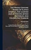 The Whole Genuine Works Of Flavius Josephus, The Learned And Authentic Jewish Historian, And Celebrated Warrior: Translated From The Original Greek, ... I. Twenty Books Of The Jewsih Antiquites - Flavius Josephus 