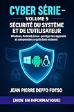  Sécurité du Système et de l’Utilisateur : Collection Cyber Serie pour débutants Volume 5: Windows, Android, Linux – protéger tes appareils et comprendre ... font vraiment (Cyber Serie de 0 à Expert)