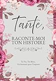  Tante, Raconte-Moi Ton Histoire: Ta Vie, Tes Mots, Un Souvenir pour Toujours. Un Journal Guidé à Remplir et à Offrir