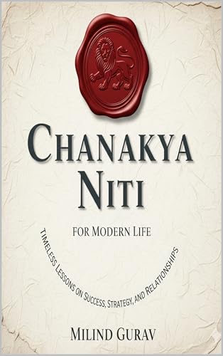 Chanakya Niti for Modern Life: Timeless Lessons on Success, Strategy, and Relationships