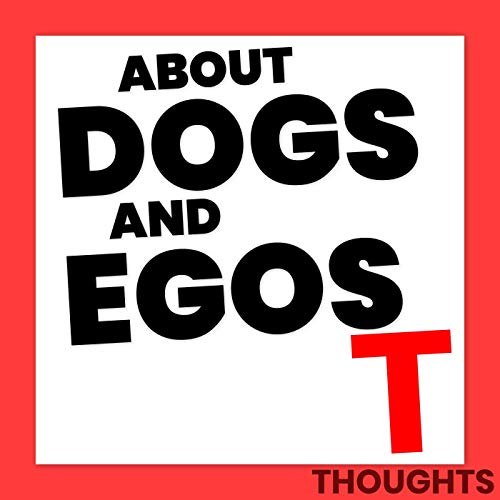 S1E16 - THOUGHTS - About Dogs and Egos!
