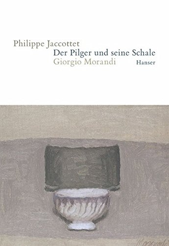 Der Pilger und seine Schale: Giorgio Morandi Der Pilger und seine Schale: Giorgio Morandi