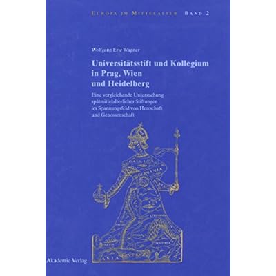 Universit&auml;tsstift und Kollegium in Prag, Wien und Heidelberg: Eine Vergleichende Untersuchung Sp&auml;tmittelalterlicher Stiftungen Im Spannungsfeld ... Und Genossenschaft