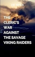 The Cleric's War Against the Savage Viking Raiders: The Cleric's War Against the Savage Viking Raiders" thrusts readers into a land ravaged by ceaseless conflict. 7791945517 Book Cover