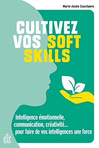 Cultivez vos soft skills: Intelligence émotionnelle, communicatio...