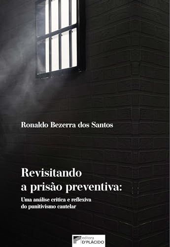 Revisitando a prisão preventiva: uma análise crítica e reflexiva do Punitivismo Cautelar