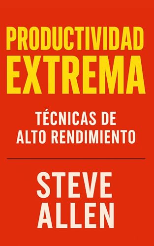 Productividad Extrema: Técnicas de Alto Rendimiento (Éxito y productividad sin límites)