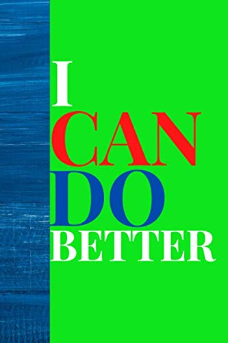 I CAN DO BETTER: 120 pages lined journal notebook-all occasions motivational quote card alternative