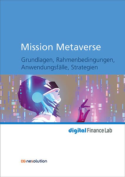 Mission Metaverse: Grundlagen, Rahmenbedingungen, Anwendungsfälle, Strategien (digital Finance Lab)