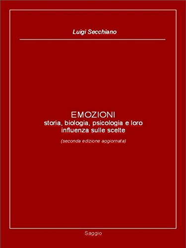 EMOZIONI - storia, biologia, psicologia e loro influenza sulle scelte (seconda edizione aggiornata)