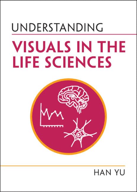 Understanding Visuals in the Life Sciences (Understanding Life)