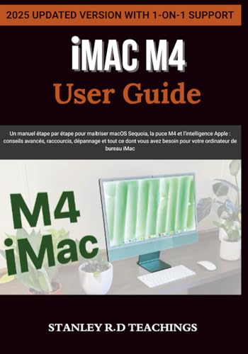 iMAC M4 USER GUIDE 2025: Un manuel étape par étape pour maîtriser macOS Sequoia, la puce M4 et l’intelligence Apple : conseils avancés, raccourcis, ... besoin pour...