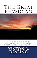 The Great Physician: A Life of Jesus Christ in the Light of Modern Spiritual Healing - Volume 1 1511471530 Book Cover
