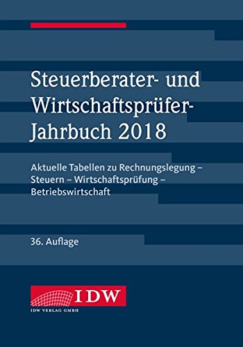 Steuerberater- und Wirtschaftsprüfer-Jahrbuch 2018: Aktuelle Tabellen zu Rechnungslegung - Steuern Steuerberater- und Wirtschaftsprüfer-Jahrbuch 2018: Aktuelle Tabellen zu Rechnungslegung - Steuern